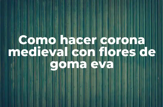 Como Hacer Corona Medieval con Flores de Goma Eva