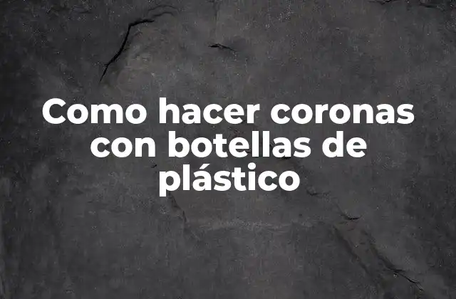 Como Hacer Coronas con Botellas de Plástico
