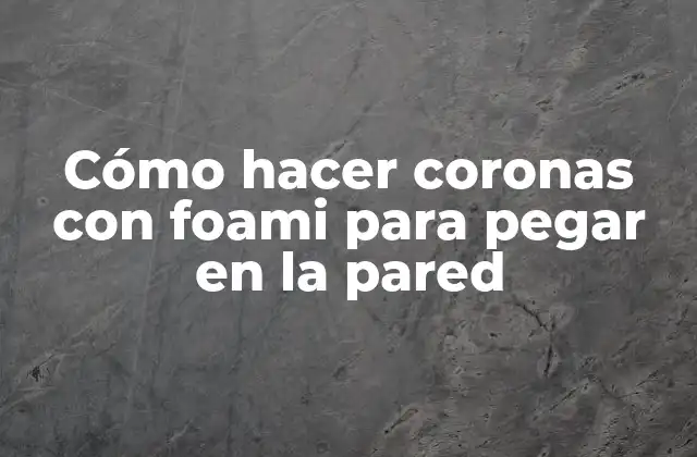 Cómo Hacer Coronas con Foami para Pegar en la Pared
