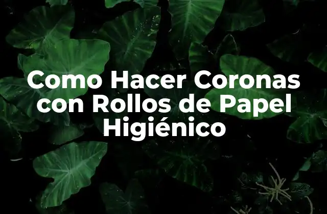Como Hacer Coronas con Rollos de Papel Higiénico