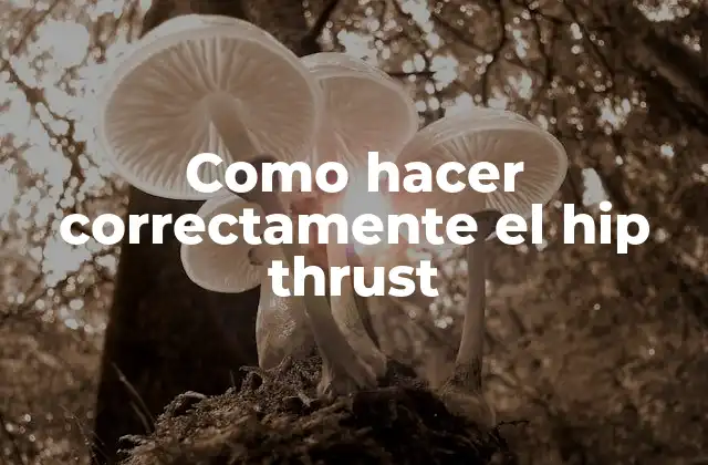 Como Hacer Correctamente el Hip Thrust