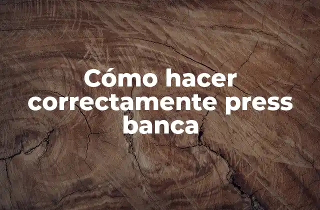 Cómo Hacer Correctamente Press Banca
