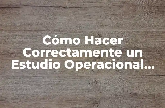 Cómo Hacer Correctamente un Estudio Operacional para un Negocio