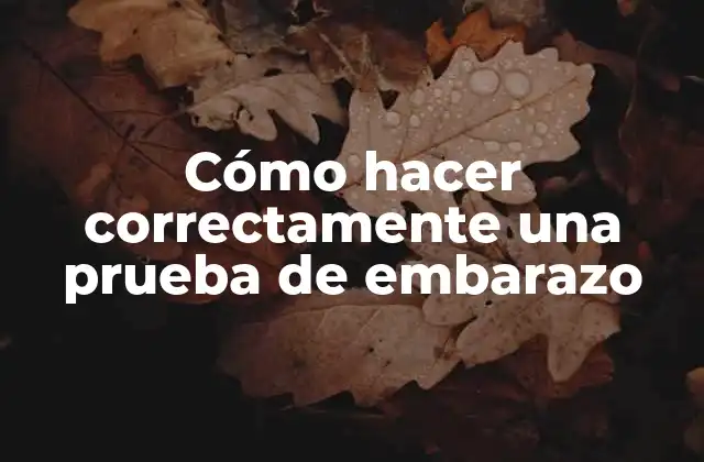 Cómo Hacer Correctamente una Prueba de Embarazo