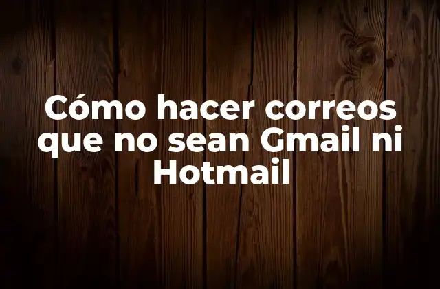 Cómo Hacer Correos que No Sean Gmail ni Hotmail