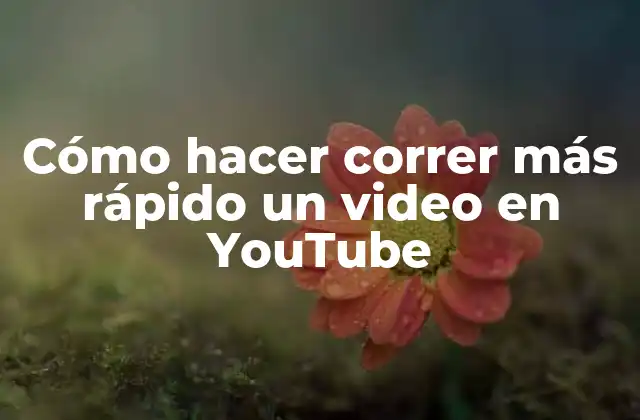 Cómo Hacer Correr Más Rápido un Video en Youtube