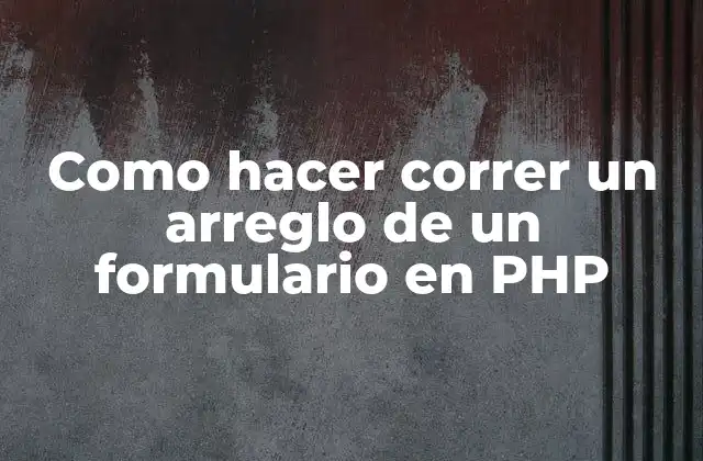 Como Hacer Correr un Arreglo de un Formulario en Php