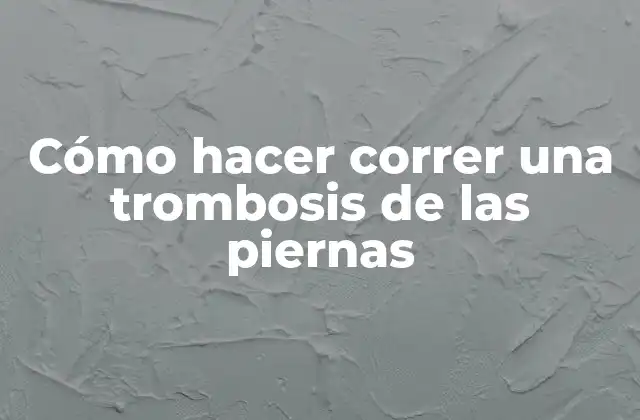 Cómo Hacer Correr una Trombosis de las Piernas