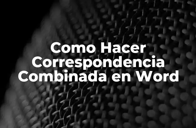 ¿Qué es la Correspondencia Combinada en Word?