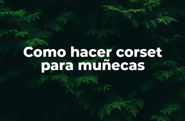 ¿Qué es un corset para muñecas?