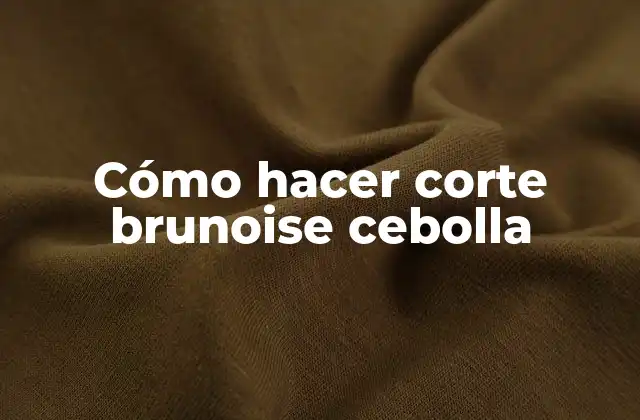 Corte brunoise cebolla, ¿qué es y para qué sirve?