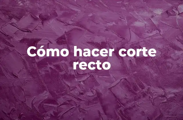 Cómo Hacer Corte Recto 2 Cómo hacer corte recto: concepto y definición