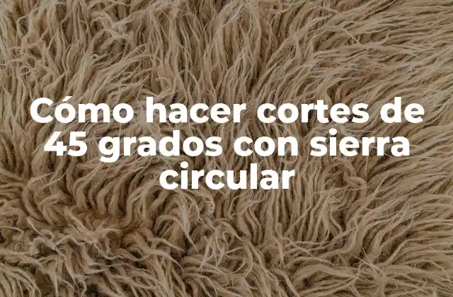 Cómo hacer cortes de 45 grados con sierra circular