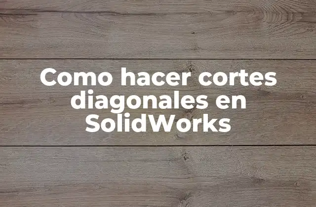 Como Hacer Cortes Diagonales en Solidworks