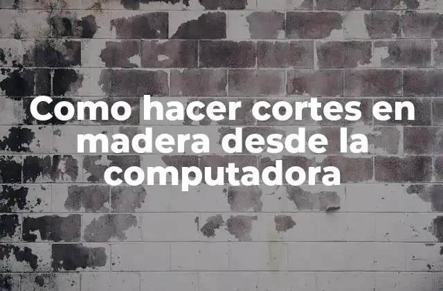 Como Hacer Cortes en Madera desde la Computadora