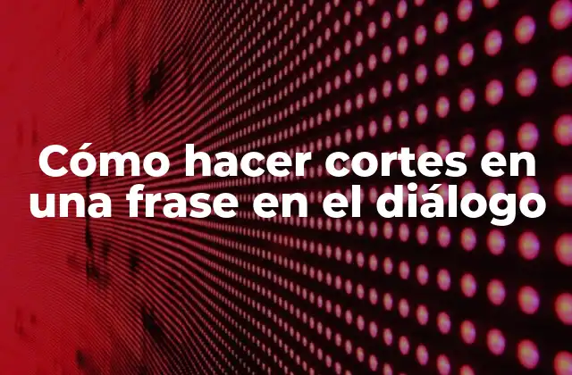 Cómo Hacer Cortes en una Frase en el Diálogo 2 Cómo hacer cortes en una frase en el diálogo