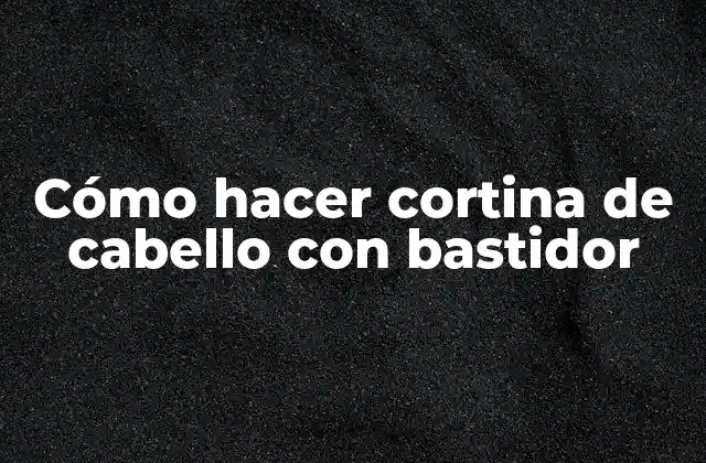 Cómo Hacer Cortina de Cabello con Bastidor
