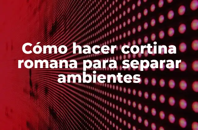 Cómo Hacer Cortina Romana para Separar Ambientes 2 Cómo hacer cortina romana para separar ambientes