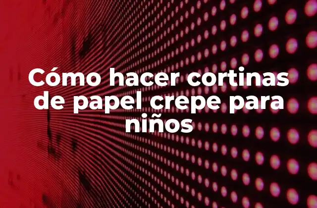 Cómo Hacer Cortinas de Papel Crepe para Niños