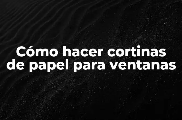 Cómo Hacer Cortinas de Papel para Ventanas