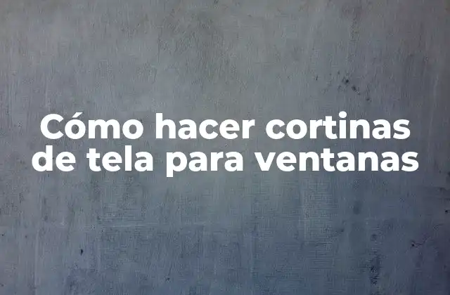 Cómo Hacer Cortinas de Tela para Ventanas