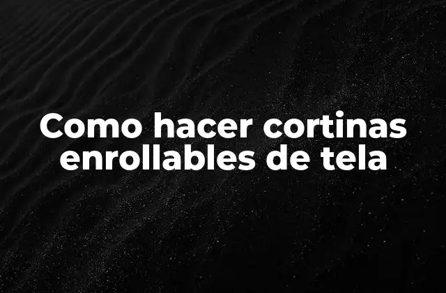 Como Hacer Cortinas Enrollables de Tela