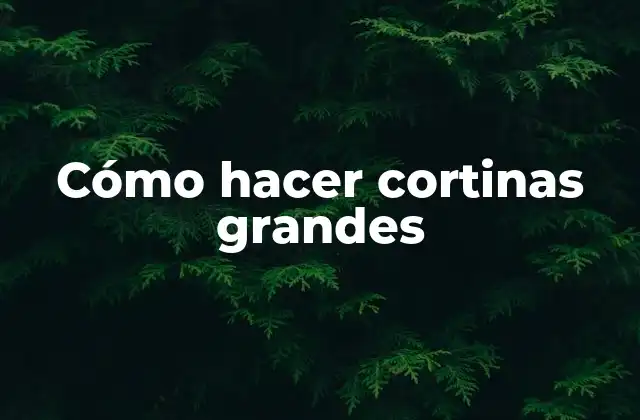 Cómo Hacer Cortinas Grandes