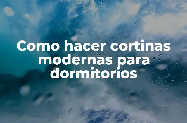 Como Hacer Cortinas Modernas para Dormitorios