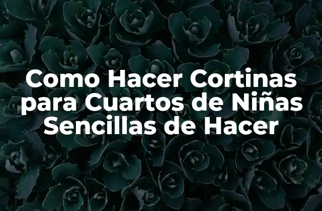 Como Hacer Cortinas para Cuartos de Niñas Sencillas de Hacer
