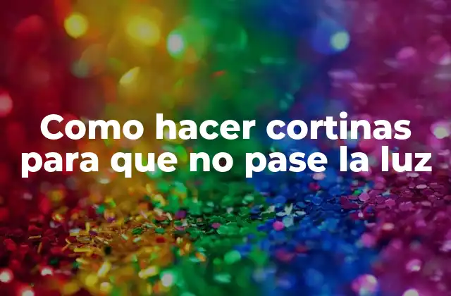 Como Hacer Cortinas para que No Pase la Luz 2 Cortinas blackout: qué son y para qué sirven