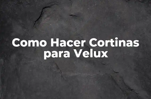 Como Hacer Cortinas para Velux