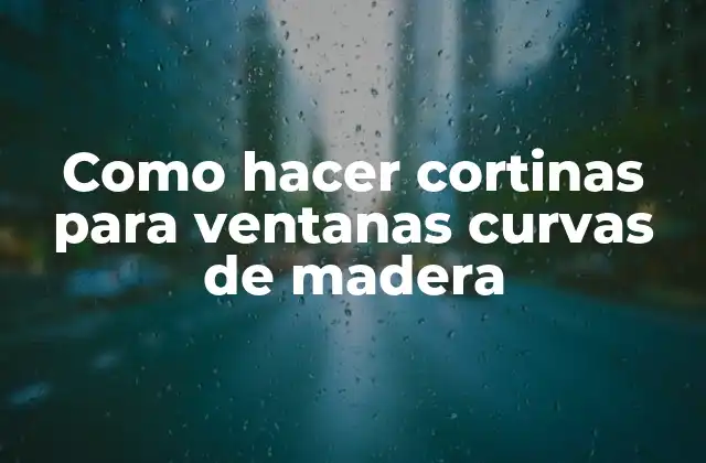 Como Hacer Cortinas para Ventanas Curvas de Madera