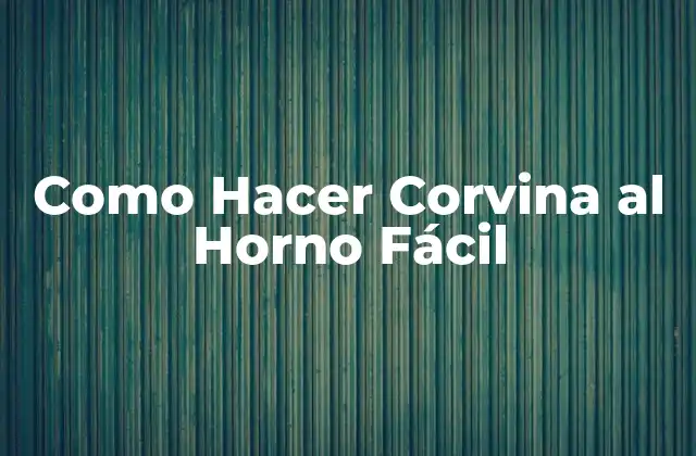 Como Hacer Corvina Al Horno Fácil 2 ¿Qué es la Corvina al Horno Fácil?