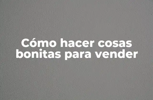 Cómo Hacer Cosas Bonitas para Vender 2 Cómo hacer cosas bonitas para vender