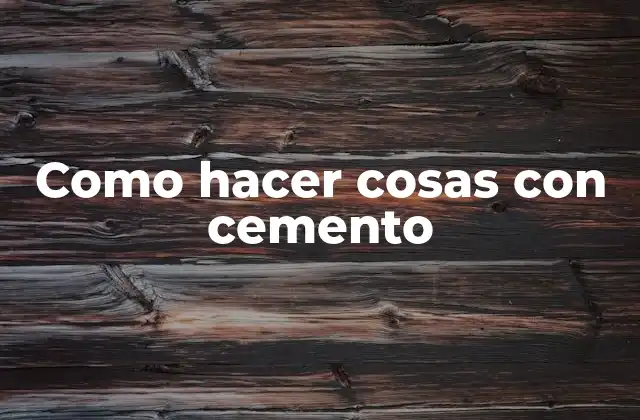 Como Hacer Cosas con Cemento