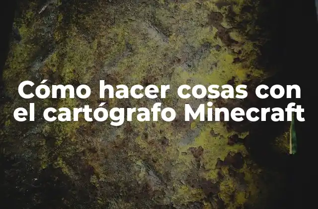 Cómo Hacer Cosas con el Cartógrafo Minecraft