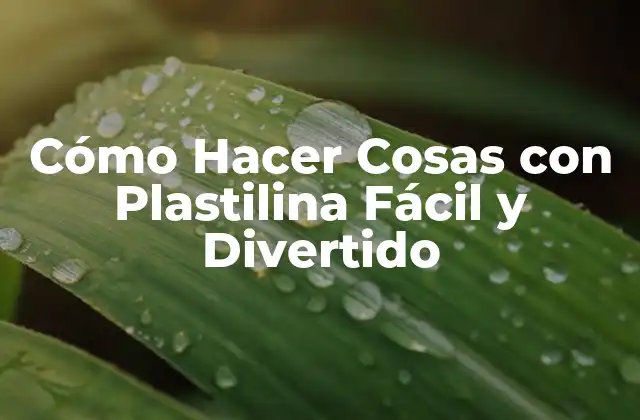 Cómo Hacer Cosas con Plastilina Fácil y Divertido
