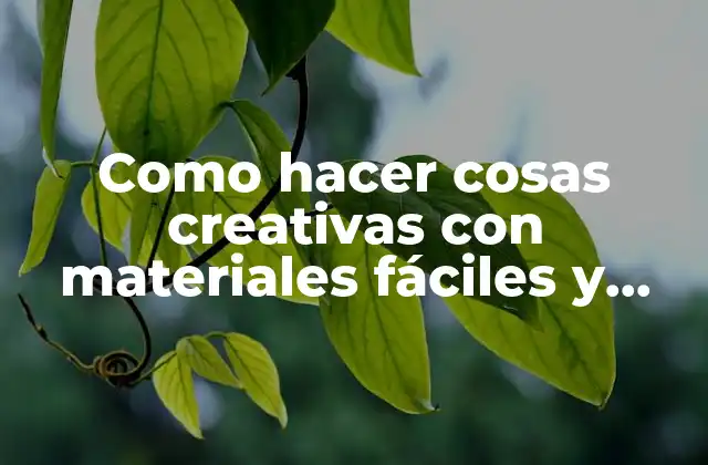 Como Hacer Cosas Creativas con Materiales Fáciles y Muy Lindos