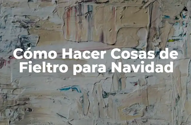 Cómo Hacer Cosas de Fieltro para Navidad