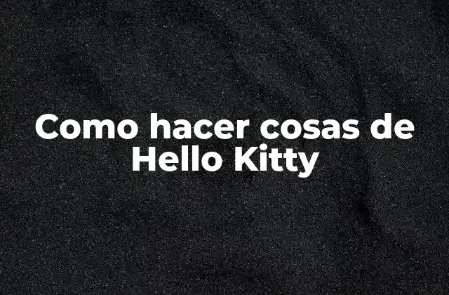 Como Hacer Cosas de Hello Kitty