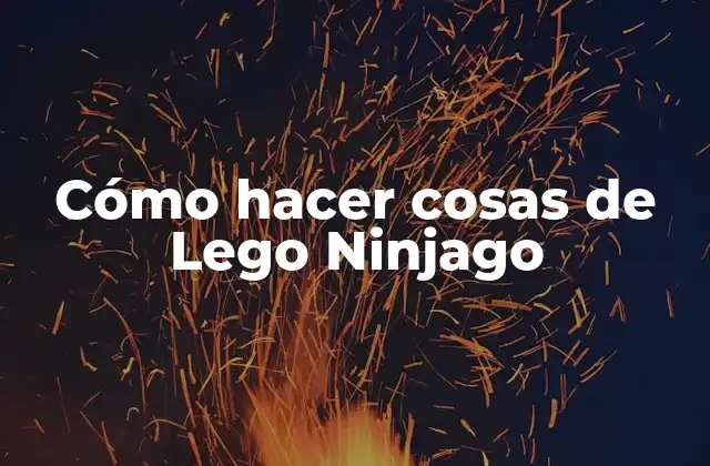 Cómo Hacer Cosas de Lego Ninjago