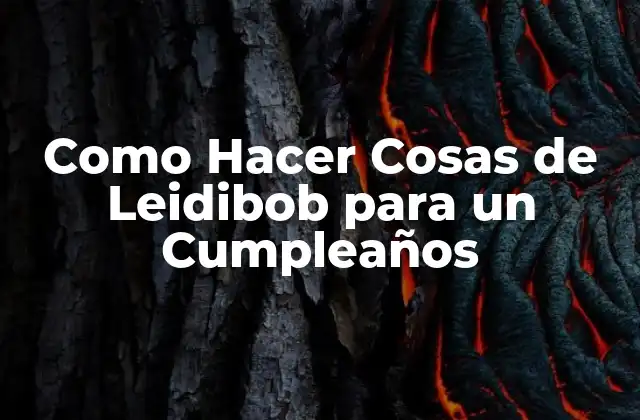 Como Hacer Cosas de Leidibob para un Cumpleaños