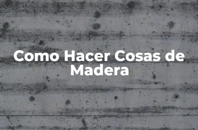 Como Hacer Cosas de Madera