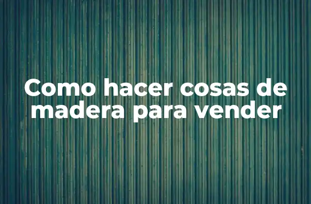 Como Hacer Cosas de Madera para Vender