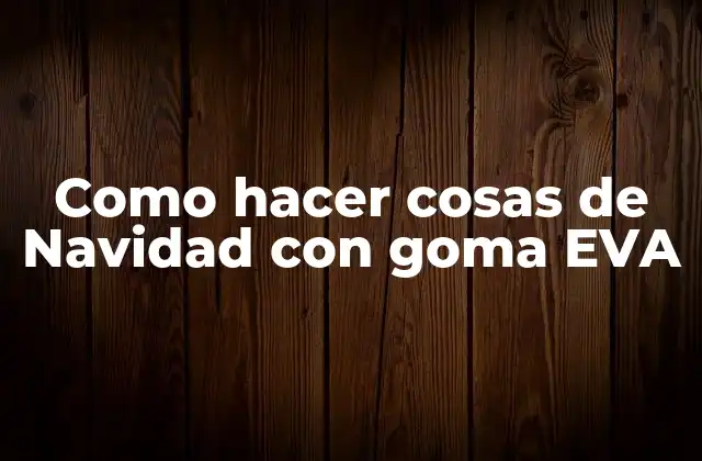 Como Hacer Cosas de Navidad con Goma Eva