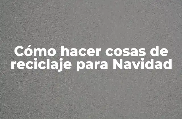 Cómo Hacer Cosas de Reciclaje para Navidad