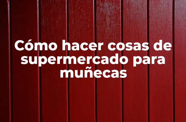 Cómo Hacer Cosas de Supermercado para Muñecas