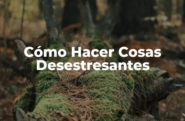 Cómo Hacer Cosas Desestresantes 2 Cómo Hacer Cosas Desestresantes: Actividades para Reducir el Estrés