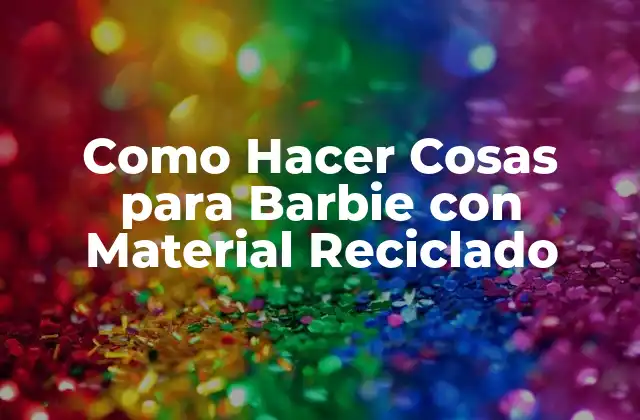 Como Hacer Cosas para Barbie con Material Reciclado