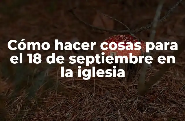 Cómo Hacer Cosas para el 18 de Septiembre en la Iglesia